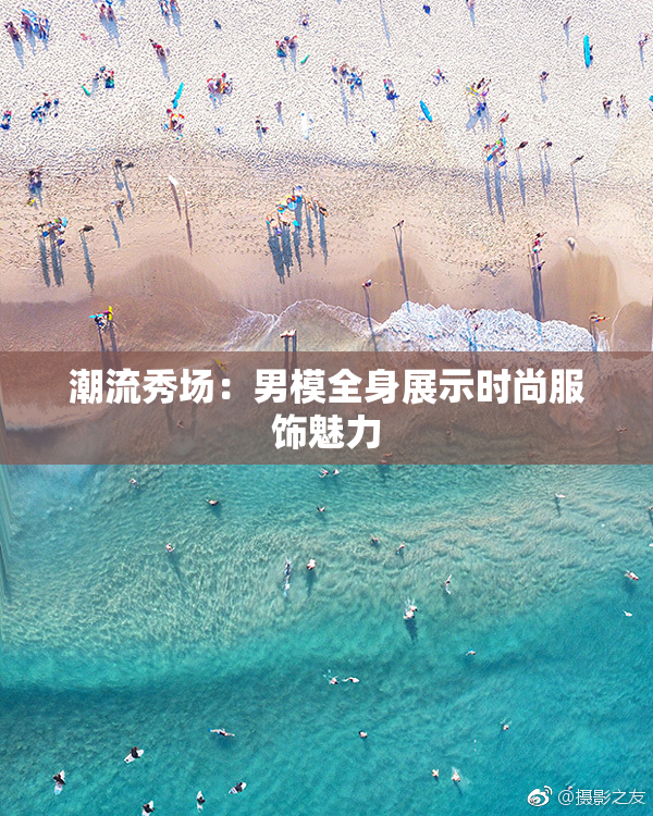 潮流秀场：男模全身展示时尚服饰魅力