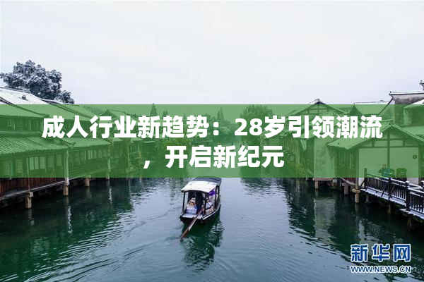 成人行业新趋势：28岁引领潮流，开启新纪元