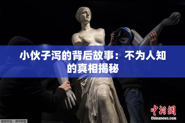 小伙子泻的背后故事：不为人知的真相揭秘