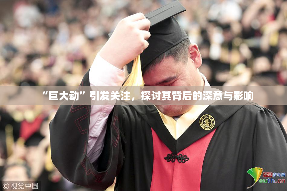 “巨大动”引发关注，探讨其背后的深意与影响