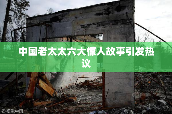 中国老太太六大惊人故事引发热议