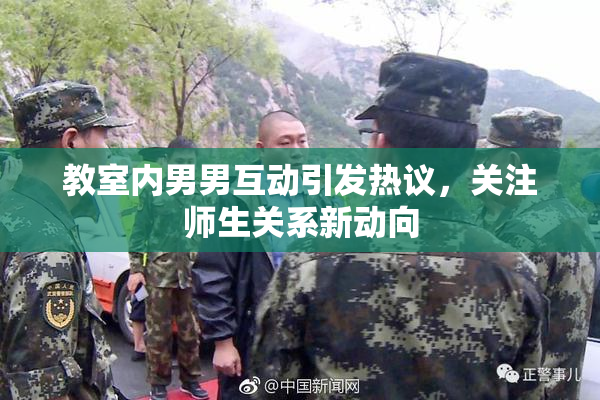 教室内男男互动引发热议，关注师生关系新动向
