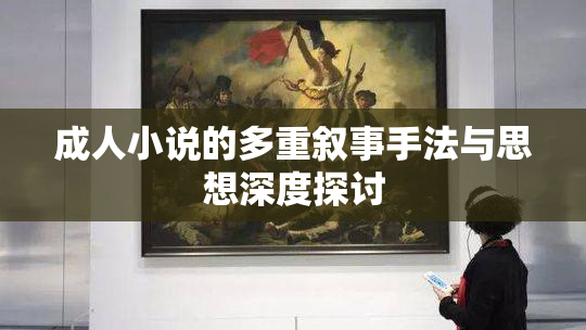 成人小说的多重叙事手法与思想深度探讨