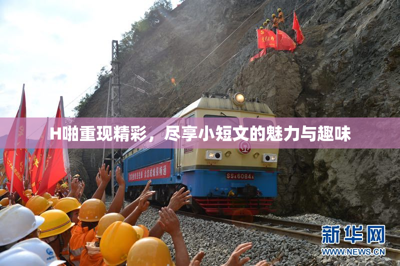 H啪重现精彩，尽享小短文的魅力与趣味