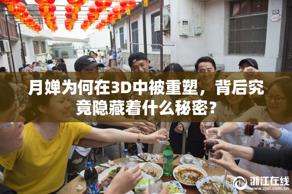 月婵为何在3D中被重塑，背后究竟隐藏着什么秘密？