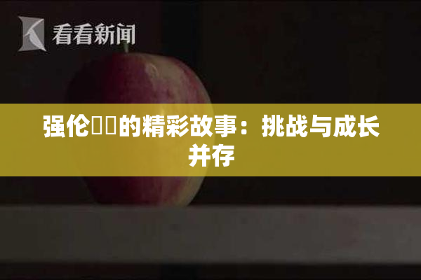 强伦妺妺的精彩故事：挑战与成长并存