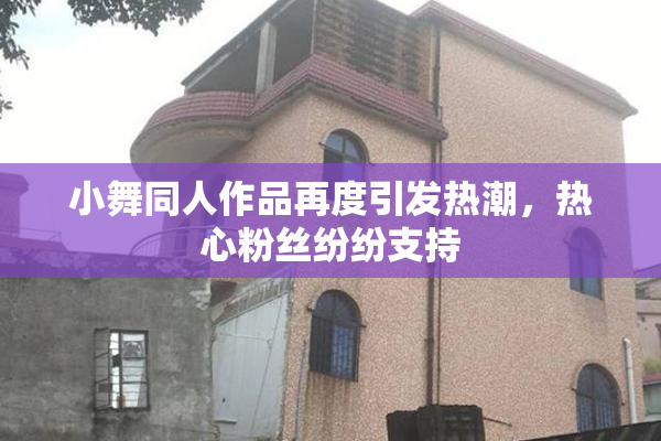 小舞同人作品再度引发热潮，热心粉丝纷纷支持