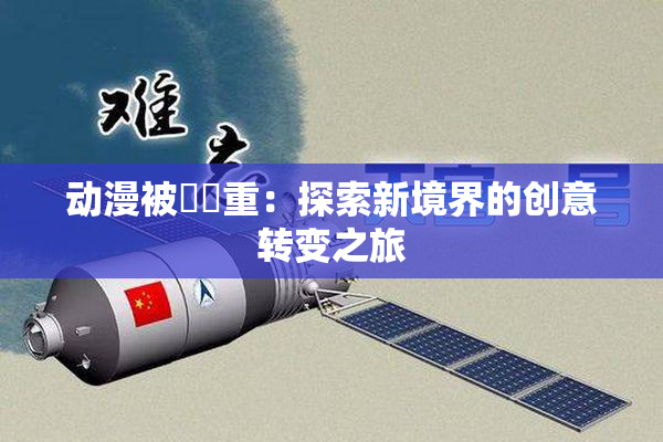 动漫被❌‌重：探索新境界的创意转变之旅