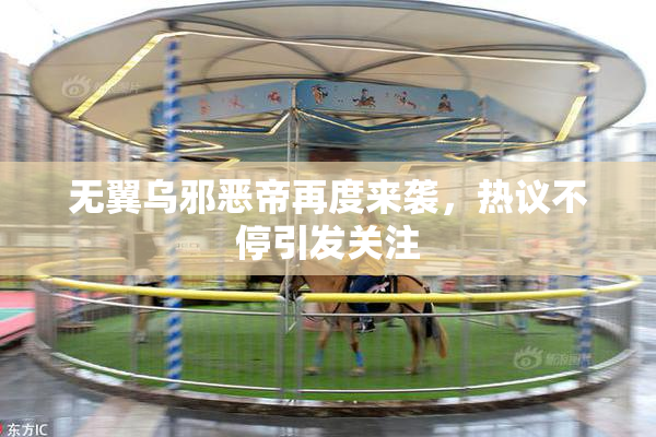 无翼乌邪恶帝再度来袭，热议不停引发关注