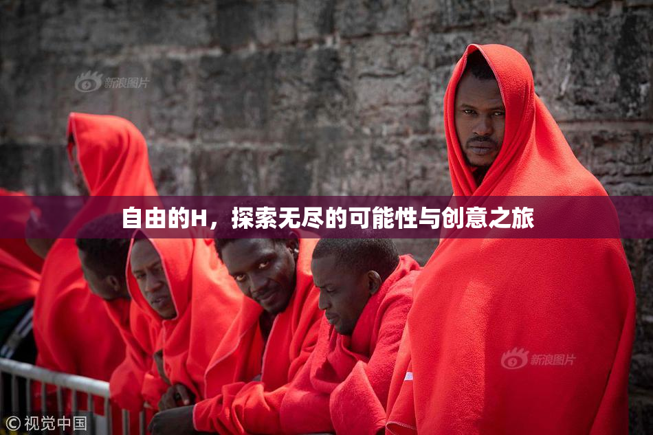 自由的H，探索无尽的可能性与创意之旅
