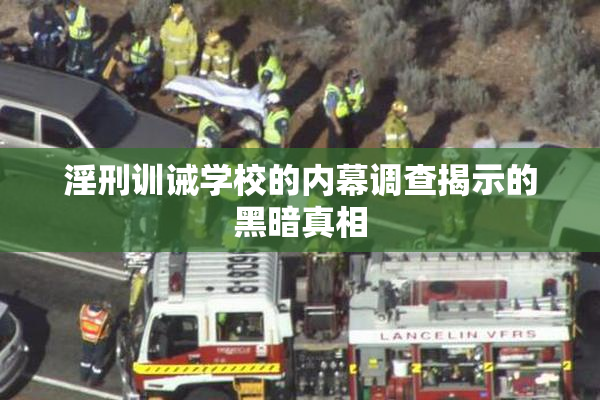 淫刑训诫学校的内幕调查揭示的黑暗真相