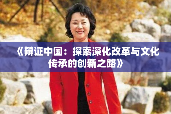 《辩证中国：探索深化改革与文化传承的创新之路》