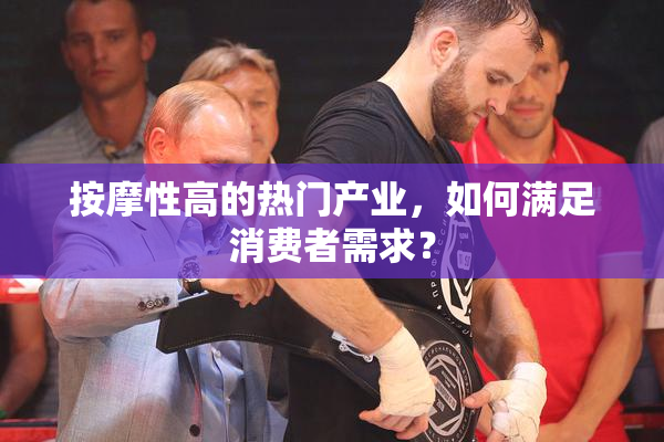 按摩性高的热门产业，如何满足消费者需求？