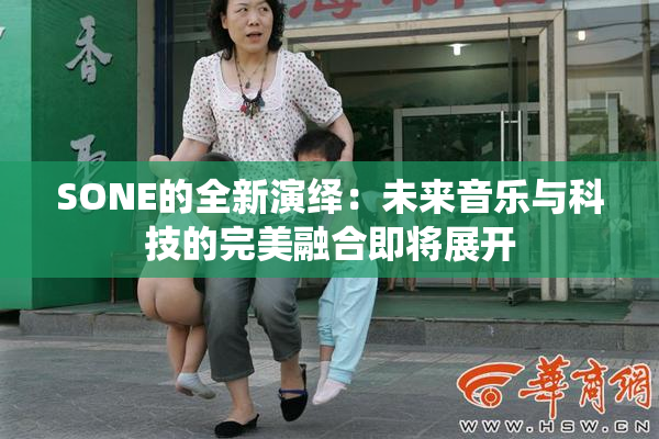 SONE的全新演绎：未来音乐与科技的完美融合即将展开