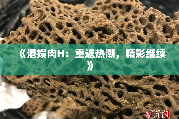 《港娱肉H：重返热潮，精彩继续》