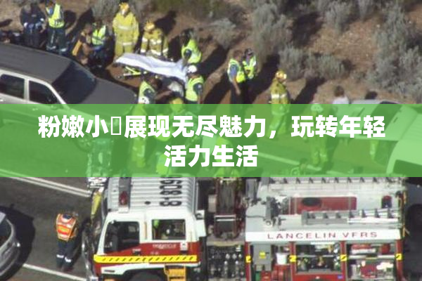 粉嫩小泬展现无尽魅力，玩转年轻活力生活