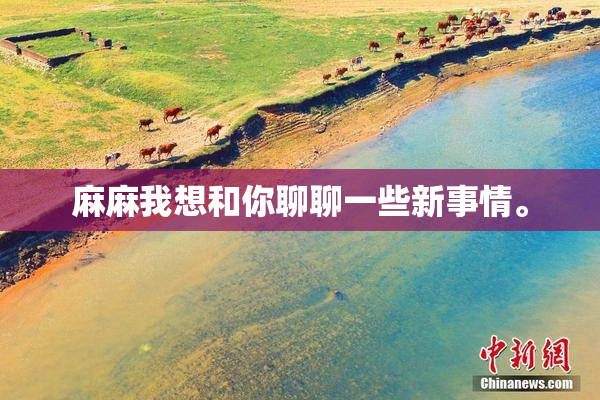 麻麻我想和你聊聊一些新事情。