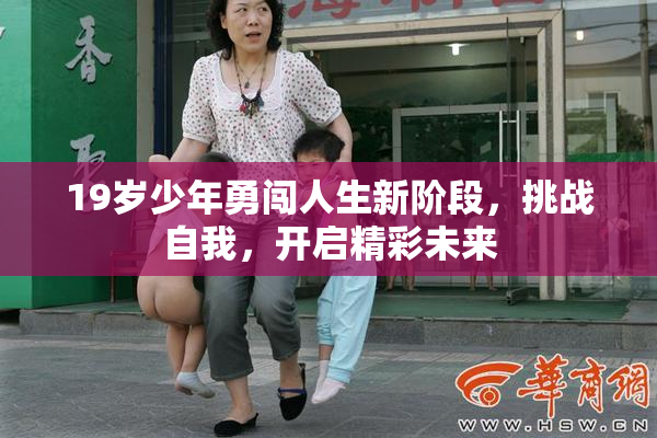 19岁少年勇闯人生新阶段，挑战自我，开启精彩未来