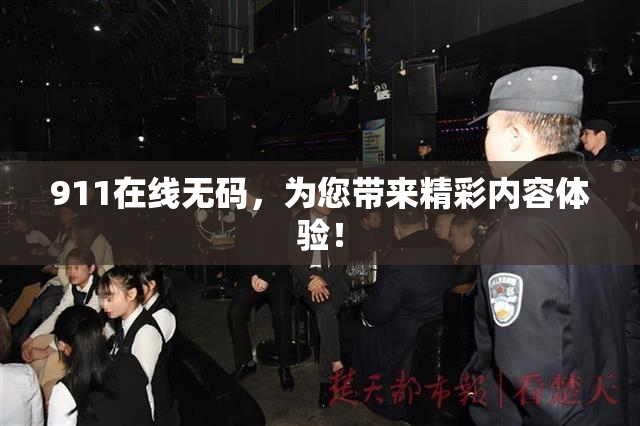 911在线无码，为您带来精彩内容体验！