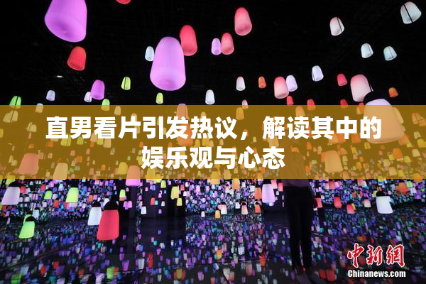 直男看片引发热议，解读其中的娱乐观与心态