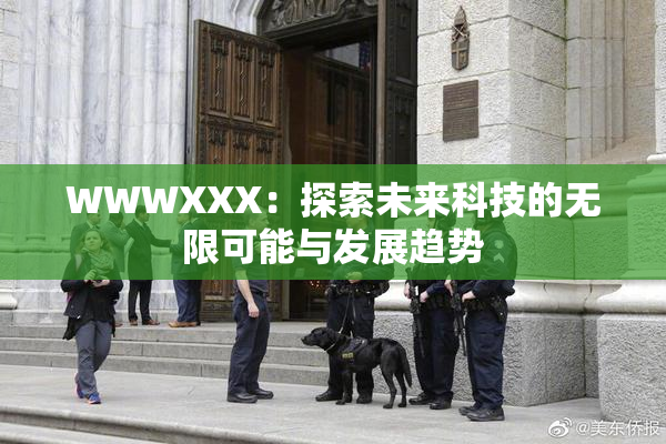 WWWXXX：探索未来科技的无限可能与发展趋势