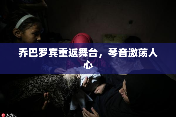乔巴罗宾重返舞台，琴音激荡人心