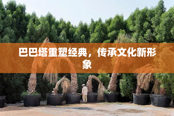 巴巴塔重塑经典，传承文化新形象