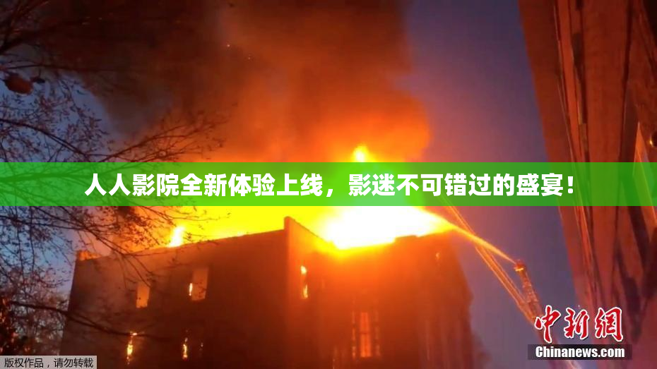 人人影院全新体验上线，影迷不可错过的盛宴！