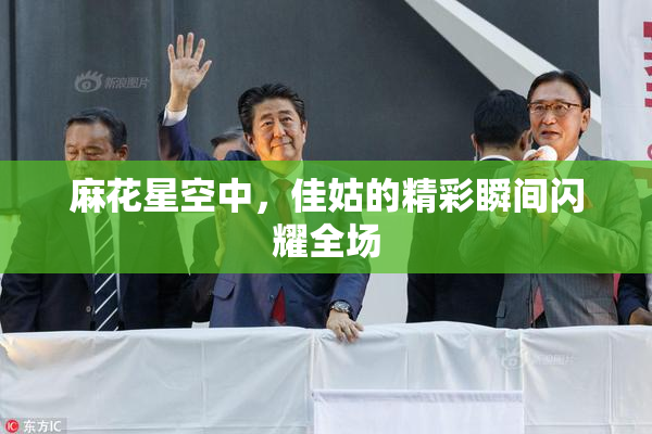 麻花星空中，佳姑的精彩瞬间闪耀全场