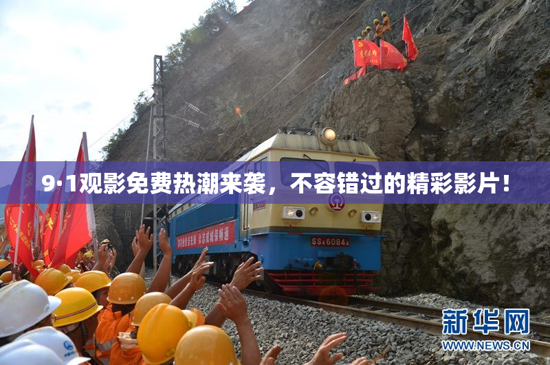 9·1观影免费热潮来袭，不容错过的精彩影片！