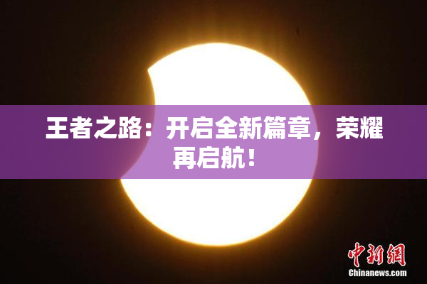 王者之路：开启全新篇章，荣耀再启航！