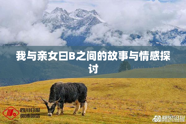 我与亲女曰B之间的故事与情感探讨
