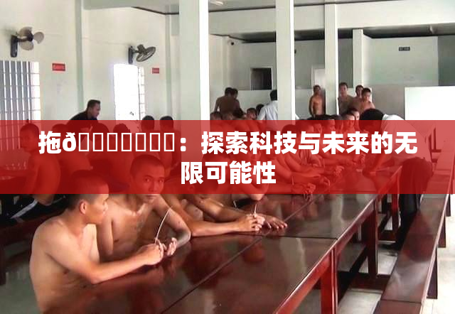 拖👙❌‌❌‌：探索科技与未来的无限可能性