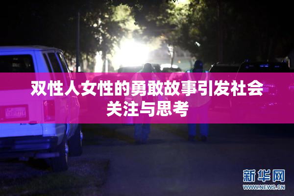 双性人女性的勇敢故事引发社会关注与思考