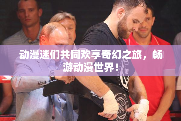 动漫迷们共同欢享奇幻之旅，畅游动漫世界！