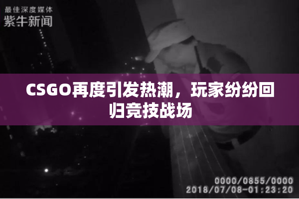 CSGO再度引发热潮，玩家纷纷回归竞技战场