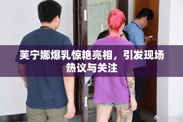 芙宁娜爆乳惊艳亮相，引发现场热议与关注