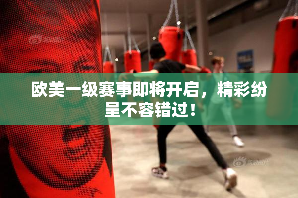 欧美一级赛事即将开启，精彩纷呈不容错过！