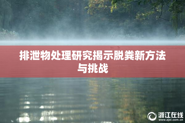 排泄物处理研究揭示脱粪新方法与挑战