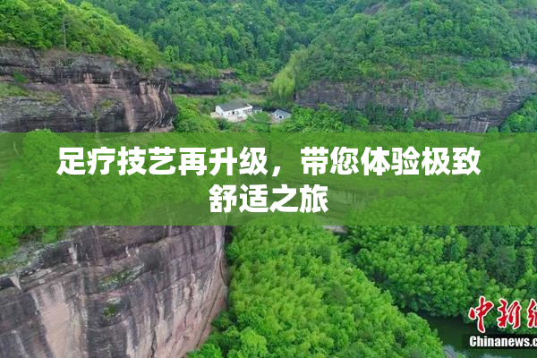 足疗技艺再升级，带您体验极致舒适之旅
