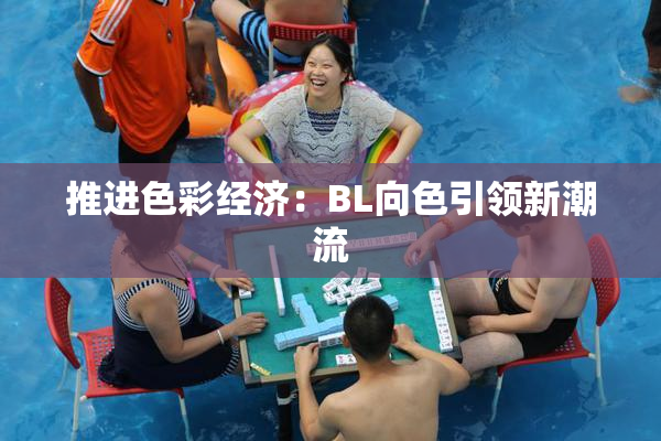 推进色彩经济：BL向色引领新潮流