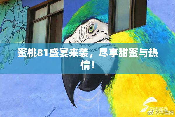 蜜桃81盛宴来袭，尽享甜蜜与热情！
