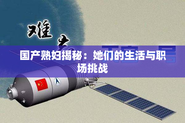国产熟妇揭秘：她们的生活与职场挑战
