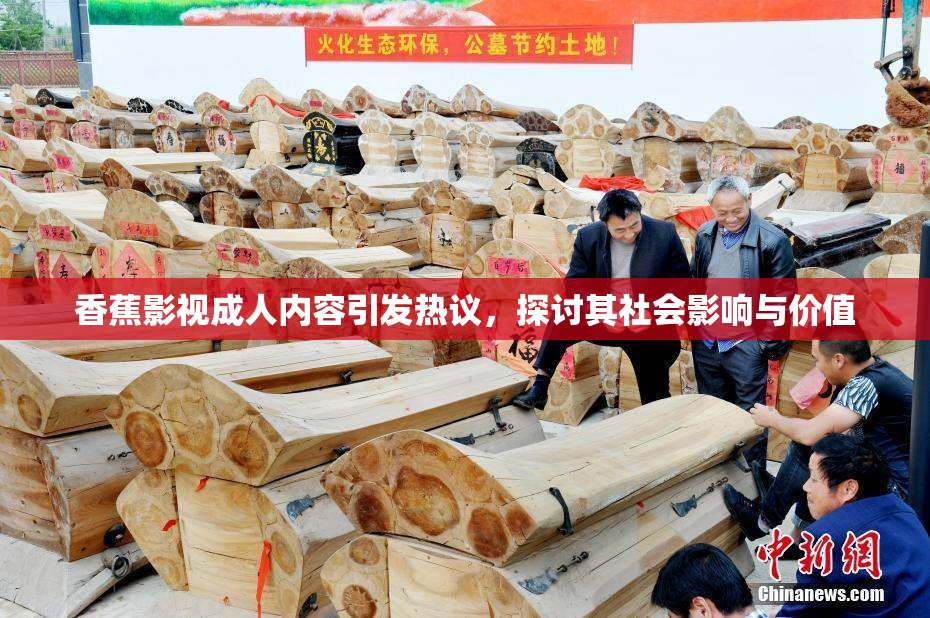 香蕉影视成人内容引发热议，探讨其社会影响与价值