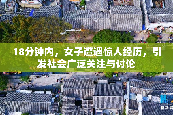 18分钟内，女子遭遇惊人经历，引发社会广泛关注与讨论