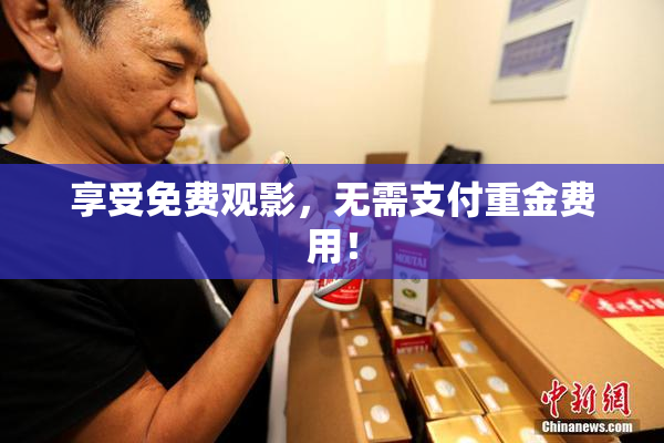 享受免费观影，无需支付重金费用！