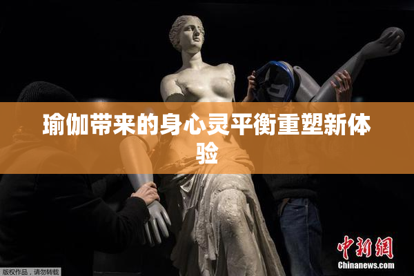 瑜伽带来的身心灵平衡重塑新体验