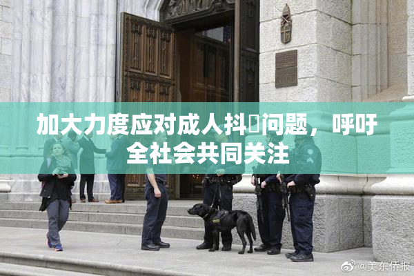 加大力度应对成人抖抈问题，呼吁全社会共同关注