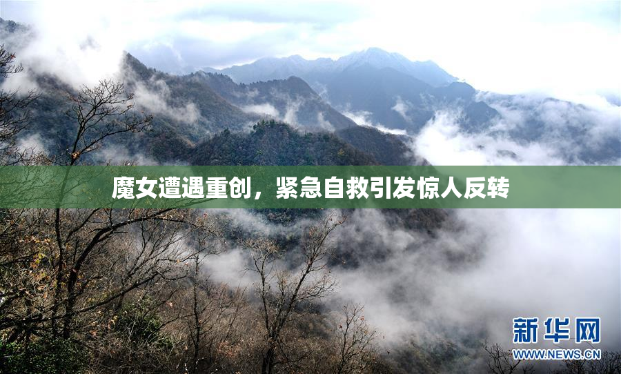 魔女遭遇重创，紧急自救引发惊人反转