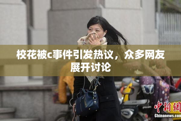 校花被c事件引发热议，众多网友展开讨论
